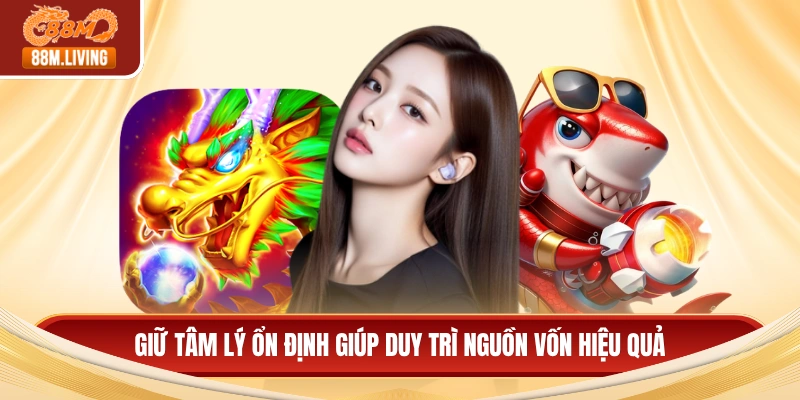 Bắn Cá Long Vương - Ưu Đãi Cực Lớn, Săn Thưởng Khủng 4 Giữ tâm lý ổn định giúp duy trì nguồn vốn hiệu quả
