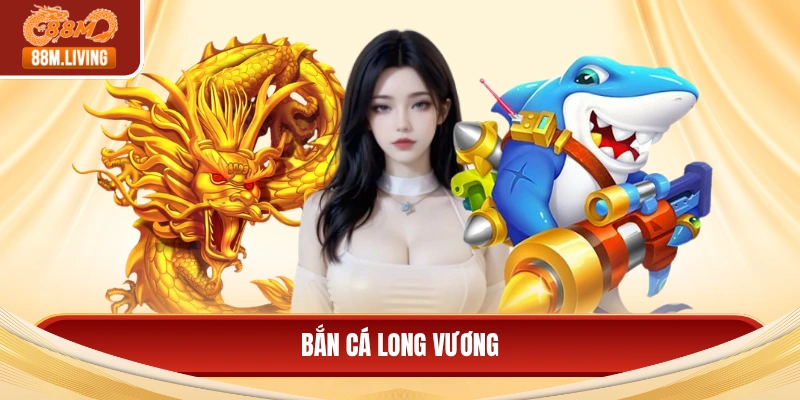 Bắn Cá Long Vương - Ưu Đãi Cực Lớn, Săn Thưởng Khủng 10 Bắn cá long vương