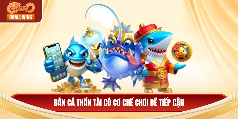 Bắn cá thần tài có cơ chế chơi dễ tiếp cận