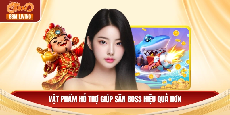 Vật phẩm hỗ trợ giúp săn Boss hiệu quả hơn