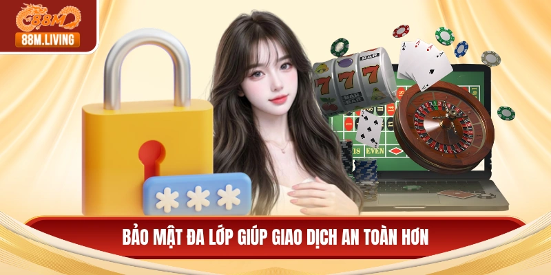 Casino 88M 3 Bảo mật đa lớp giúp giao dịch an toàn hơn