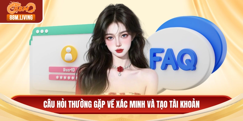 Câu hỏi thường gặp về xác minh và tạo tài khoản