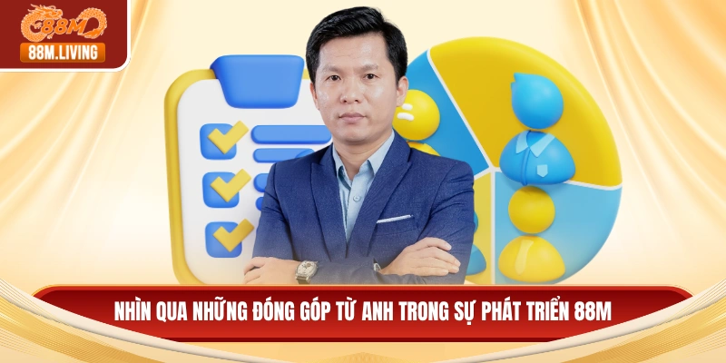 CEO Quang Thắng 2 Nhìn qua những đóng góp từ anh trong sự phát triển 88M