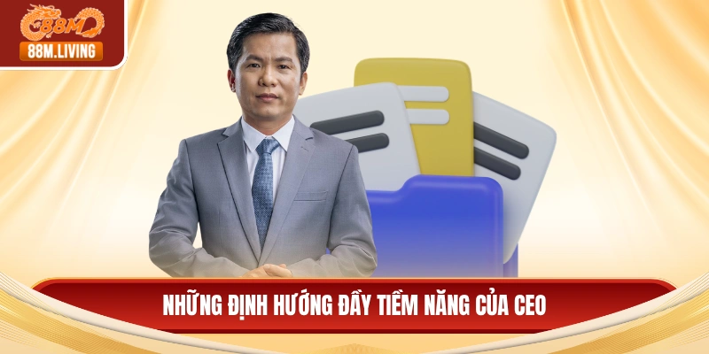 CEO Quang Thắng 3 Những định hướng đầy tiềm năng của CEO