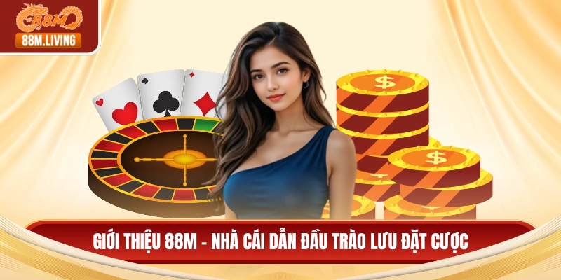Giới thiệu 88M - Nhà cái dẫn đầu trào lưu đặt cược