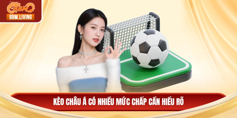 Kèo châu Á có nhiều mức chấp cần hiểu rõ