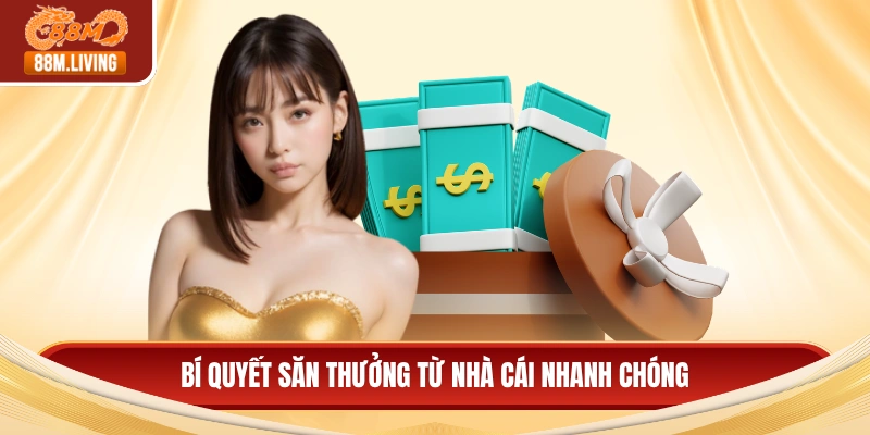 Bí quyết săn thưởng từ nhà cái nhanh chóng