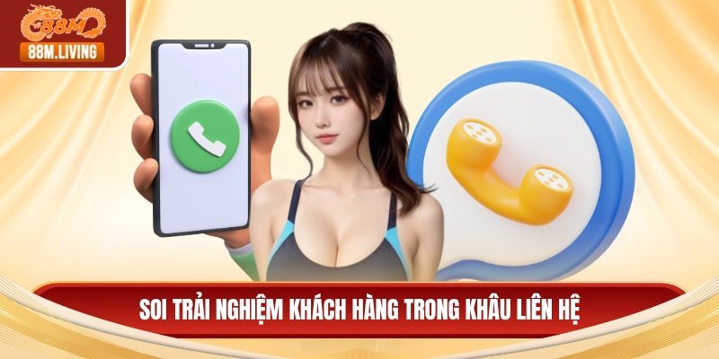 Liên hệ 88M 3 Soi trải nghiệm khách hàng trong khâu liên hệ