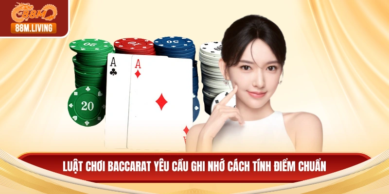 Luật chơi Baccarat yêu cầu ghi nhớ cách tính điểm chuẩn