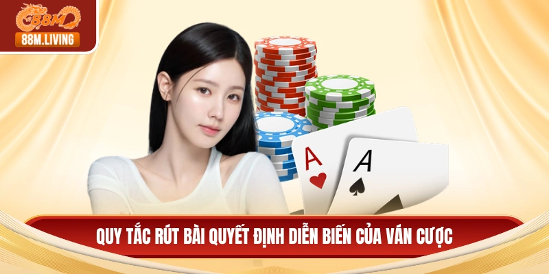 Quy tắc rút bài quyết định diễn biến của ván cược