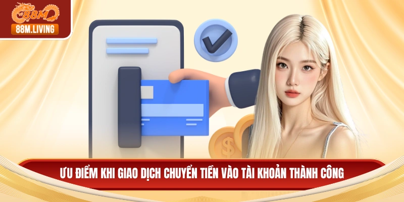 Nạp Tiền 88M 4 Ưu điểm khi giao dịch chuyển tiền vào tài khoản thành công