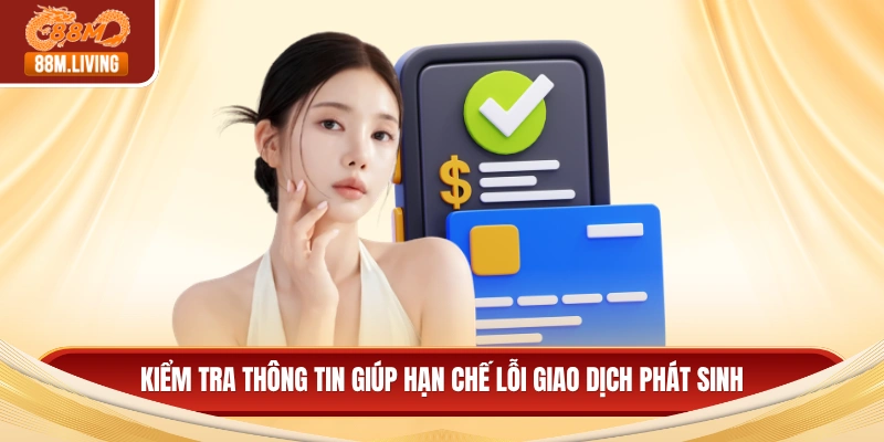 Nạp Tiền 88M Qua Ngân Hàng - Quy Trình Giao Dịch An Toàn 4 Kiểm tra thông tin giúp hạn chế lỗi giao dịch phát sinh