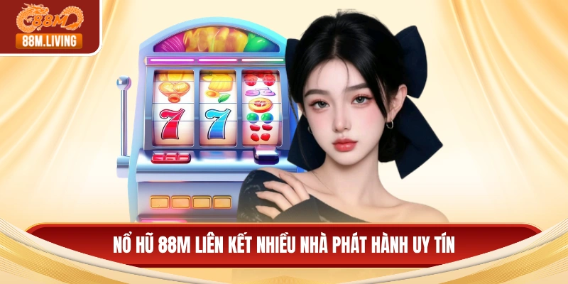 Nổ hũ 88M 1 Nổ hũ 88M liên kết nhiều nhà phát hành uy tín