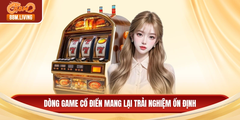 Nổ hũ 88M 2 Dòng game cổ điển mang lại trải nghiệm ổn định