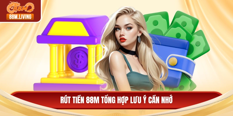 Rút Tiền 88M 4 Rút tiền 88M tổng hợp lưu ý cần nhớ