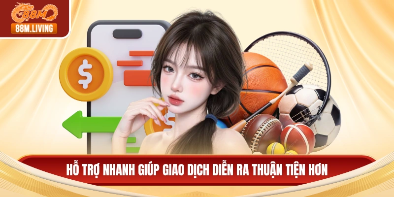 Thể thao 88M 3 Hỗ trợ nhanh giúp giao dịch diễn ra thuận tiện hơn