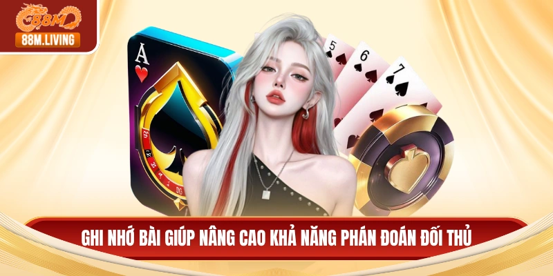 Ghi nhớ bài giúp nâng cao khả năng phán đoán đối thủ