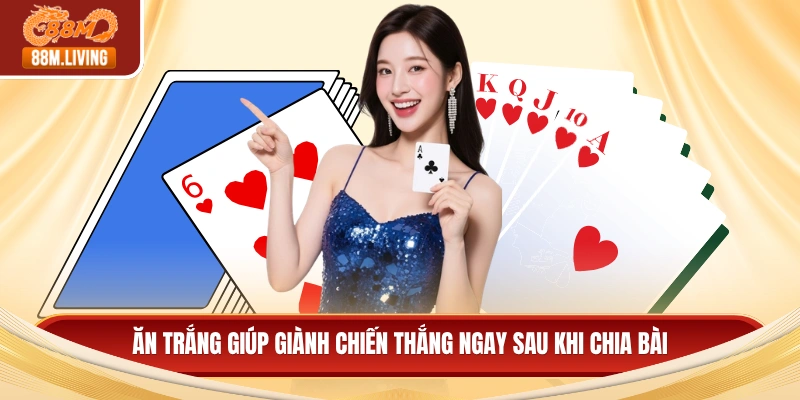 Ăn trắng giúp giành chiến thắng ngay sau khi chia bài