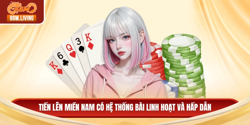 Tiến lên miền nam có hệ thống bài linh hoạt và hấp dẫn